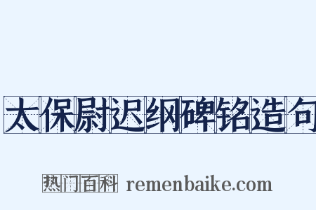 太保尉迟纲碑铭造句是什么意思的图片